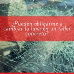 ¿pueden obligarme a cambiar la luna en un taller concreto?